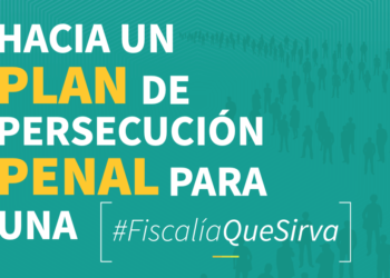 Hacia un plan penal de persecución para una Fiscalía que Sirva