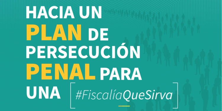 Hacia un plan penal de persecución para una Fiscalía que Sirva