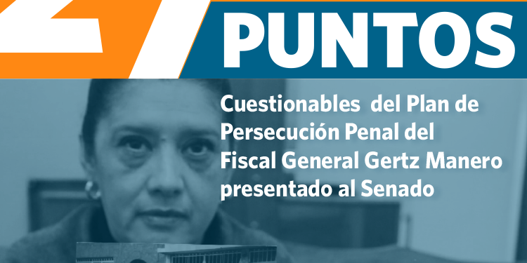 27 Puntos cuestionables del Plan de Persecución Penal que el Fiscal Gertz entregó al Senado