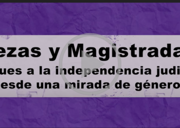 Juezas y magistradas: Ataques a la independencia judicial desde una mirada de género