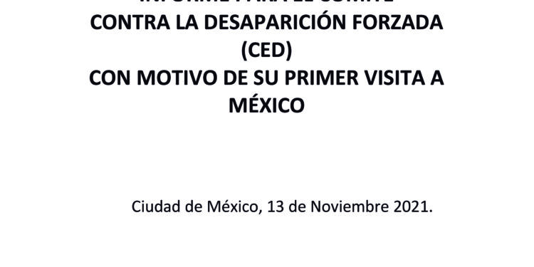 Informe para el Comité contra la Desaparición Forzada (CED) con motivo de su primera visita a México