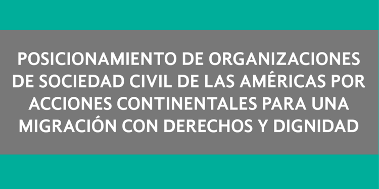 Posicionamiento de Organizaciones de la Sociedad Civil de las Américas por Acciones Continentales para una Migración con Derechos y Dignidad