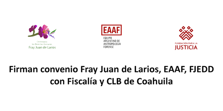 Firman convenio Fray Juan de Larios, EAAF, FJEDD con Fiscalía y CLB de Coahuila
