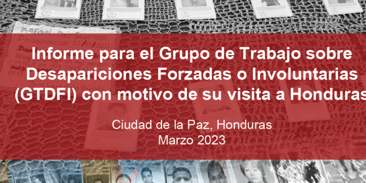 Informe para el Grupo de Trabajo sobre Desapariciones Forzadas o Involuntarias con motivo de su visita a Honduras
