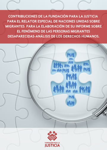 Contribuciones de la Fundación para la Justicia para el Relator Especial de Naciones Unidas sobre migrantes para la elaboración de su Informe sobre el fenómeno de las personas migrantes desaparecidas-análisis de los derechos humanos