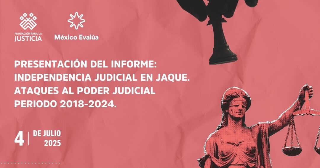 Presentación “La independencia judicial en jaque. Ataques al Poder Judicial en México, 2018-2024”