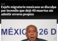 Exjefe migratorio mexicano se disculpa por incendio que dejó 40 muertos sin admitir errores propios