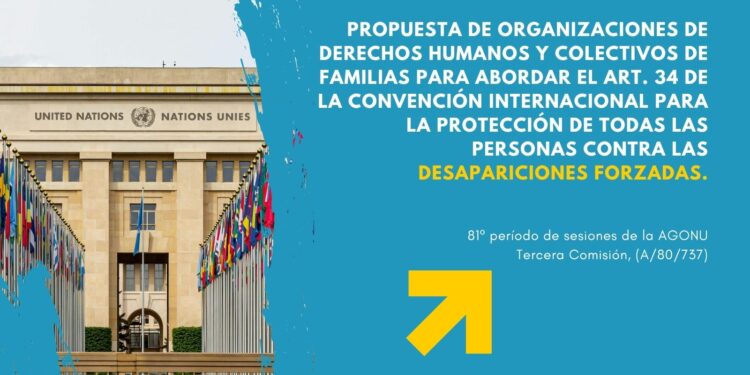 Propuesta de Organizaciones de Derechos Humanos y Colectivos de Familias para abordar el Art 34 de la Convención Internacional para la Protección de Todas las Personas contra las Desapariciones Forzadas.
