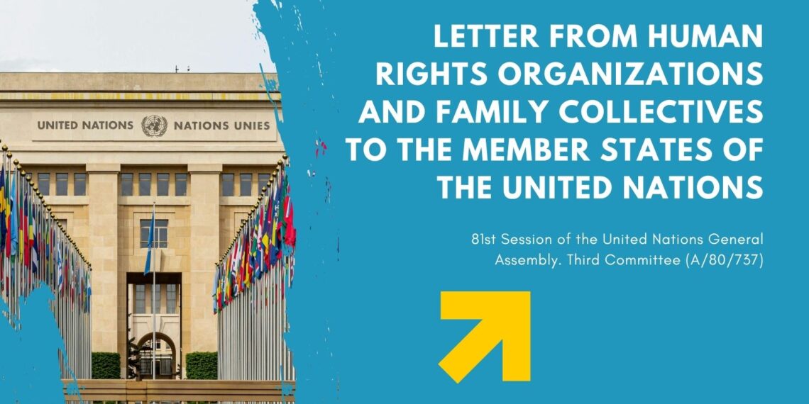 LETTER FROM HUMAN RIGHTS ORGANIZATIONS AND FAMILY COLLECTIVES TO THE MEMBER STATES OF THE UNITED NATIONS